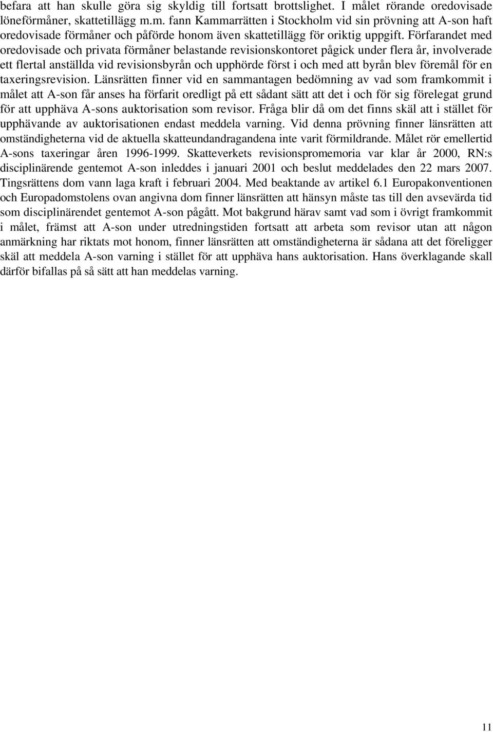 Förfarandet med oredovisade och privata förmåner belastande revisionskontoret pågick under flera år, involverade ett flertal anställda vid revisionsbyrån och upphörde först i och med att byrån blev