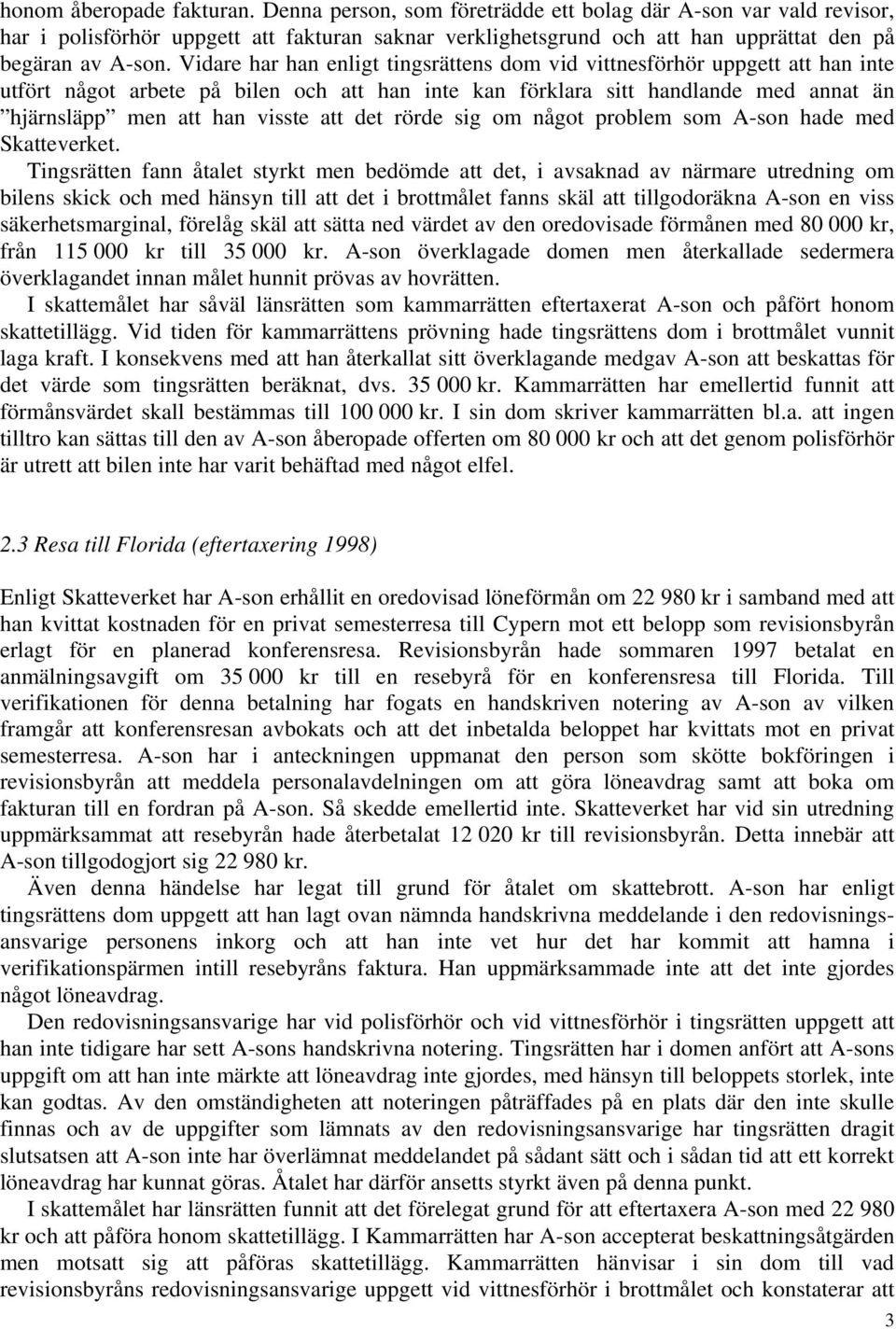 Vidare har han enligt tingsrättens dom vid vittnesförhör uppgett att han inte utfört något arbete på bilen och att han inte kan förklara sitt handlande med annat än hjärnsläpp men att han visste att