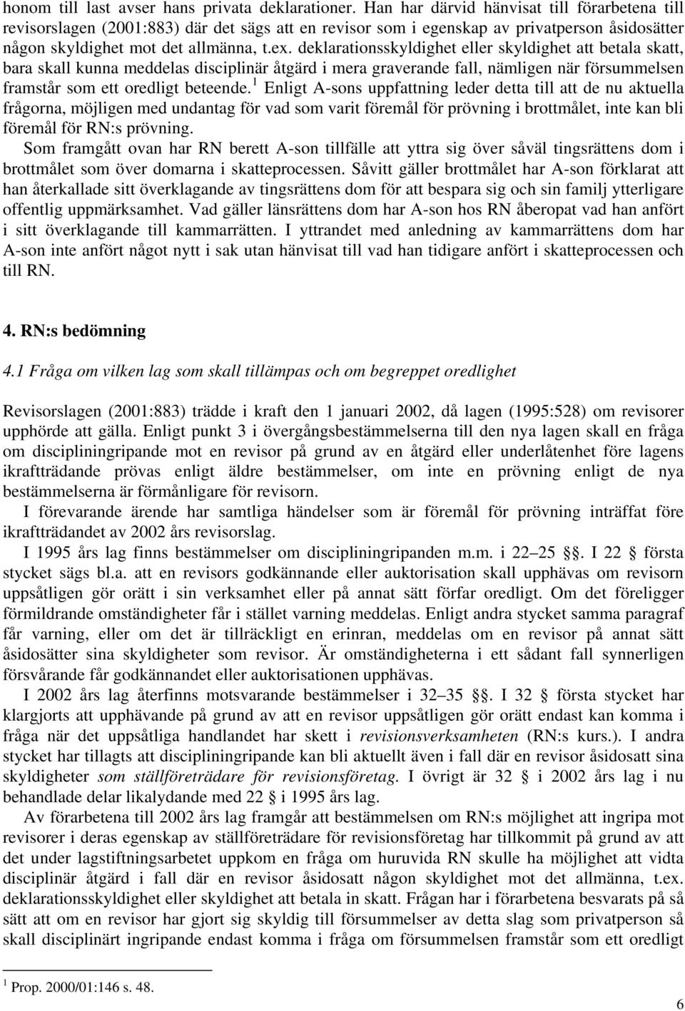 deklarationsskyldighet eller skyldighet att betala skatt, bara skall kunna meddelas disciplinär åtgärd i mera graverande fall, nämligen när försummelsen framstår som ett oredligt beteende.