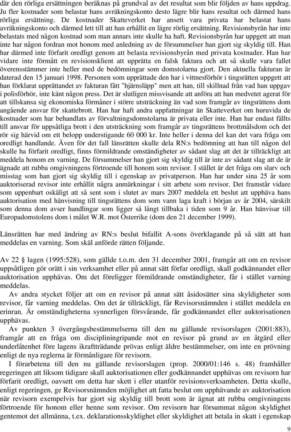 De kostnader Skatteverket har ansett vara privata har belastat hans avräkningskonto och därmed lett till att han erhållit en lägre rörlig ersättning.