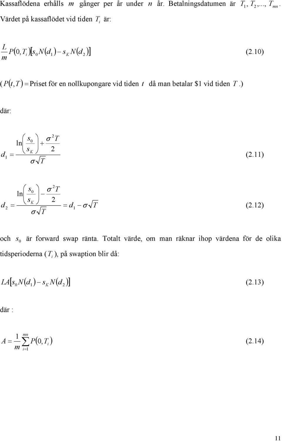 ) där: d s σ ln + s K = (.) σ d s σ ln s K σ = d = σ (.) och s är forward swap ränta.