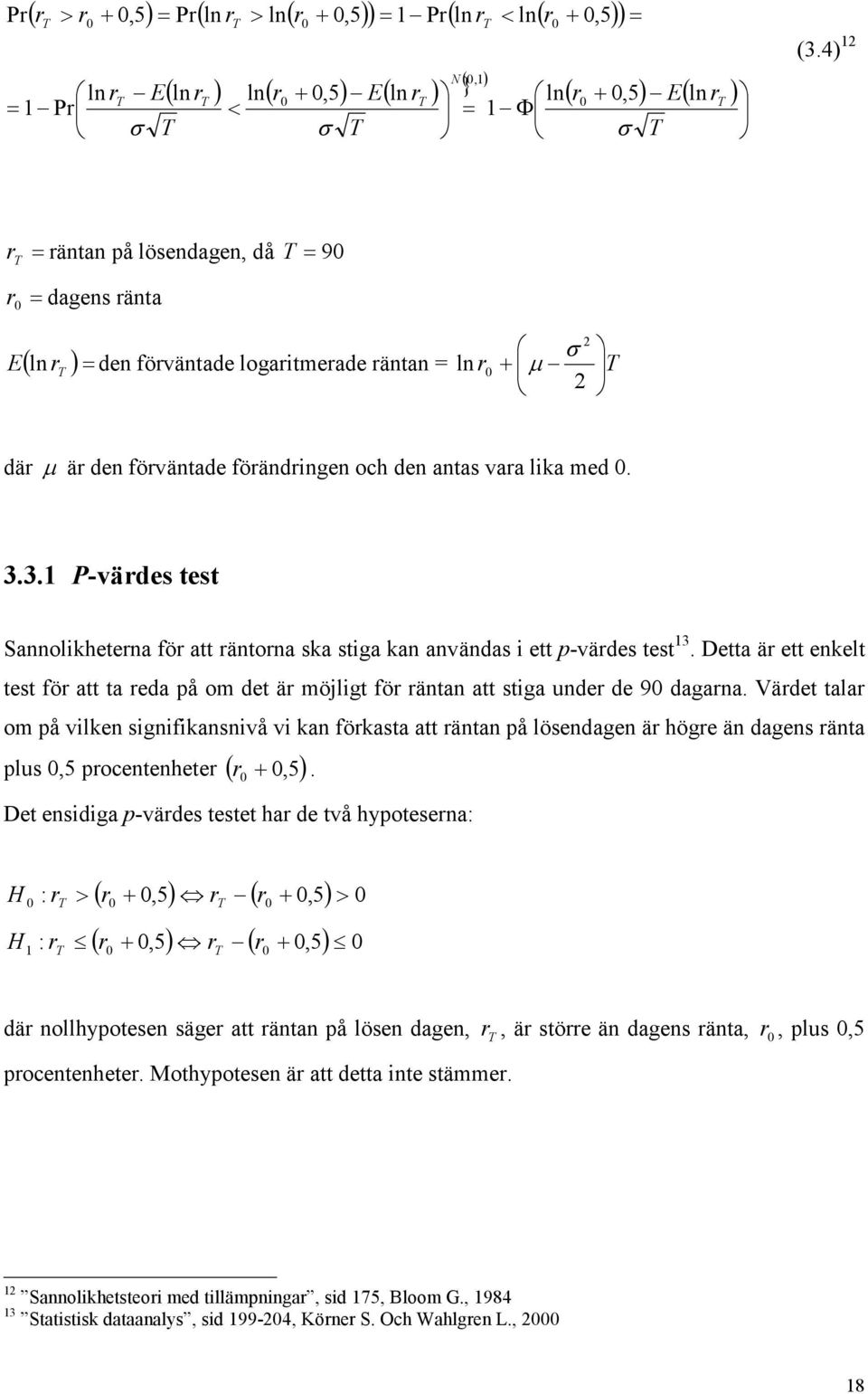 3. P-värdes test Sannolikheterna för att räntorna ska stiga kan användas i ett p-värdes test 3. Detta är ett enkelt test för att ta reda på om det är möjligt för räntan att stiga under de 9 dagarna.