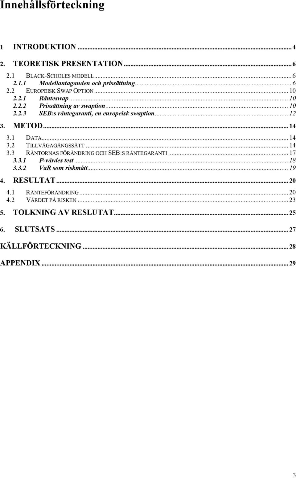 .. 4 3.3 RÄNORNAS FÖRÄNDRING OCH SEB:S RÄNEGARANI... 7 3.3. P-värdes test... 8 3.3. VaR som riskmått... 9 4. RESULA... 4. RÄNEFÖRÄNDRING.