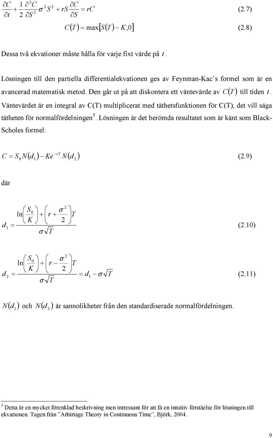 Väntevärdet är en integral av C() multiplicerat med täthetsfunktionen för C(), det vill säga tätheten för normalfördelningen 5.