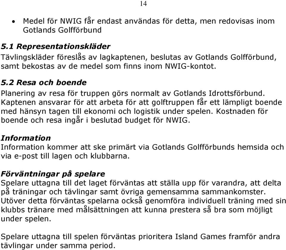 2 Resa och boende Planering av resa för truppen görs normalt av Gotlands Idrottsförbund.