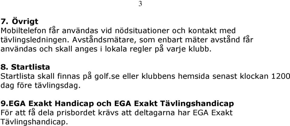 Startlista Startlista skall finnas på golf.se eller klubbens hemsida senast klockan 1200 dag före tävlingsdag.