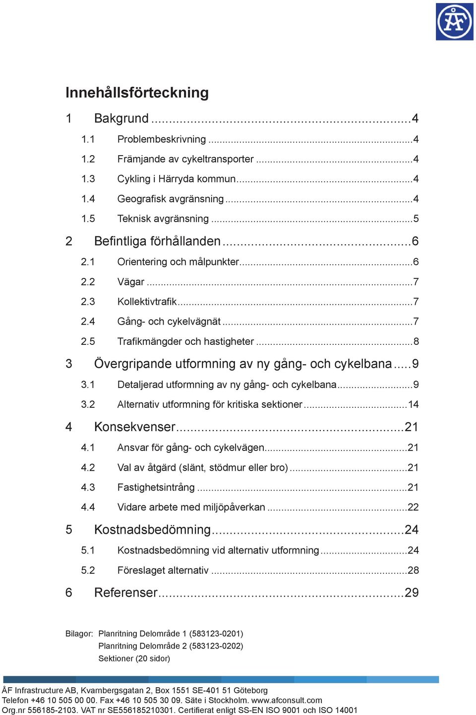 5 Trafikmängder och hastigheter 8 3 Övergripande utformning av ny gång- och cykelbana 9 3.1 Detaljerad utformning av ny gång- och cykelbana 9 3.