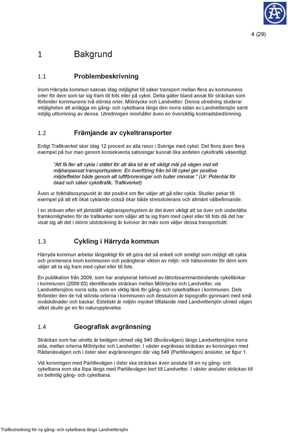 Denna utredning studerar möjligheten att anlägga en gång- och cykelbana längs den norra sidan av Landvettersjön samt möjlig utformning av denna.