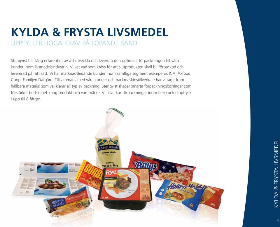 Vi har marknadsledande kunder inom samtliga segment exempelvis ICA, Axfood, Coop, Familjen Dafgård.