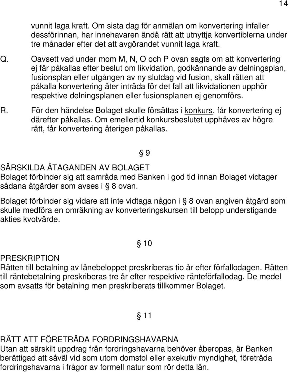 Oavsett vad under mom M, N, O och P ovan sagts om att konvertering ej får påkallas efter beslut om likvidation, godkännande av delningsplan, fusionsplan eller utgången av ny slutdag vid fusion, skall