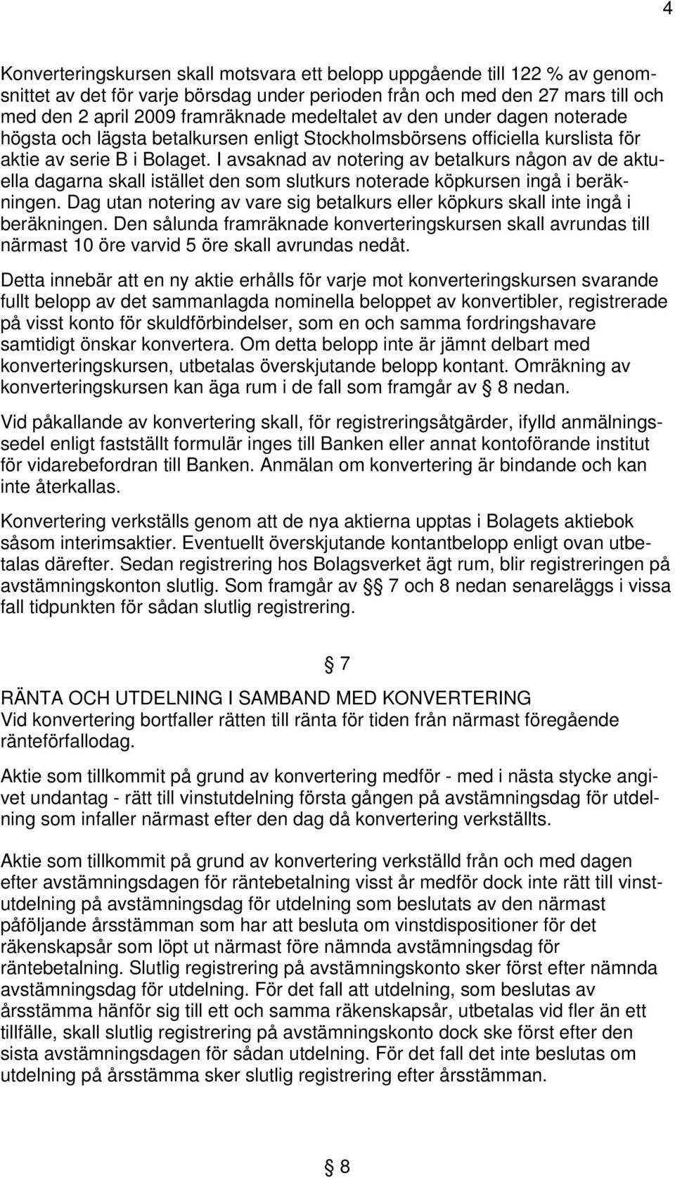 I avsaknad av notering av betalkurs någon av de aktuella dagarna skall istället den som slutkurs noterade köpkursen ingå i beräkningen.