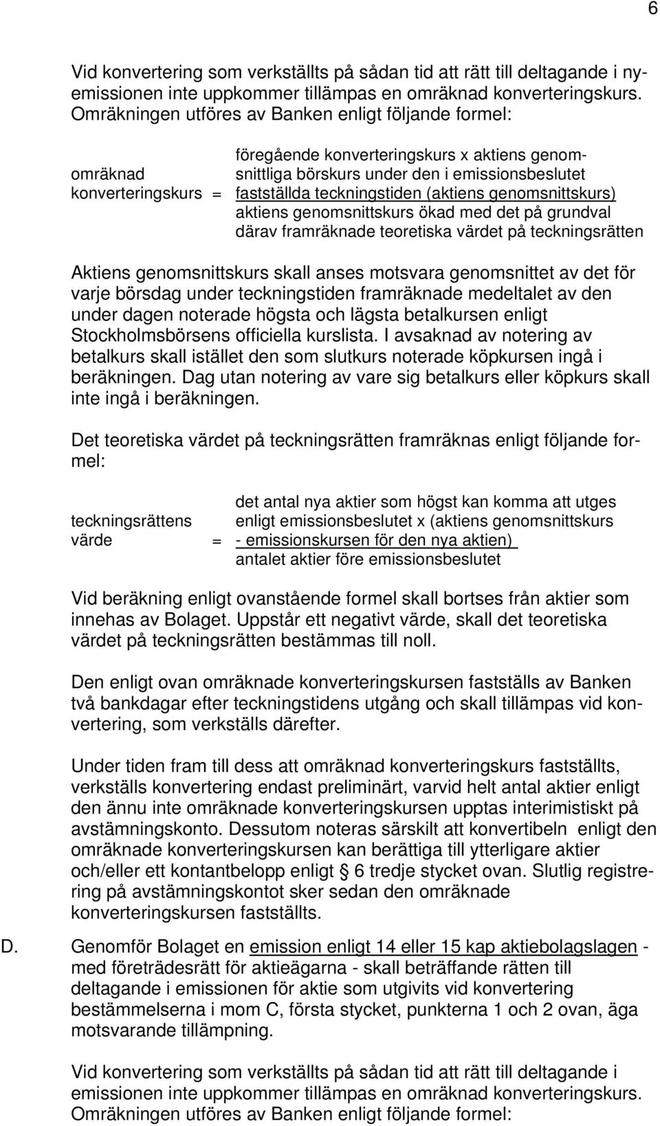 teckningstiden (aktiens genomsnittskurs) aktiens genomsnittskurs ökad med det på grundval därav framräknade teoretiska värdet på teckningsrätten Aktiens genomsnittskurs skall anses motsvara