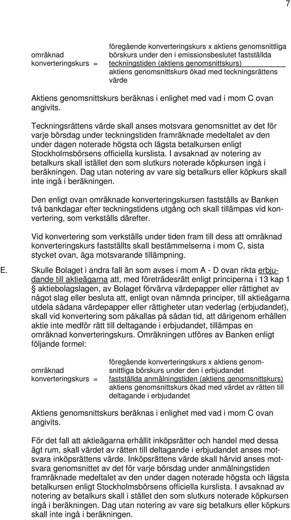 Teckningsrättens värde skall anses motsvara genomsnittet av det för varje börsdag under teckningstiden framräknade medeltalet av den under dagen noterade högsta och lägsta betalkursen enligt