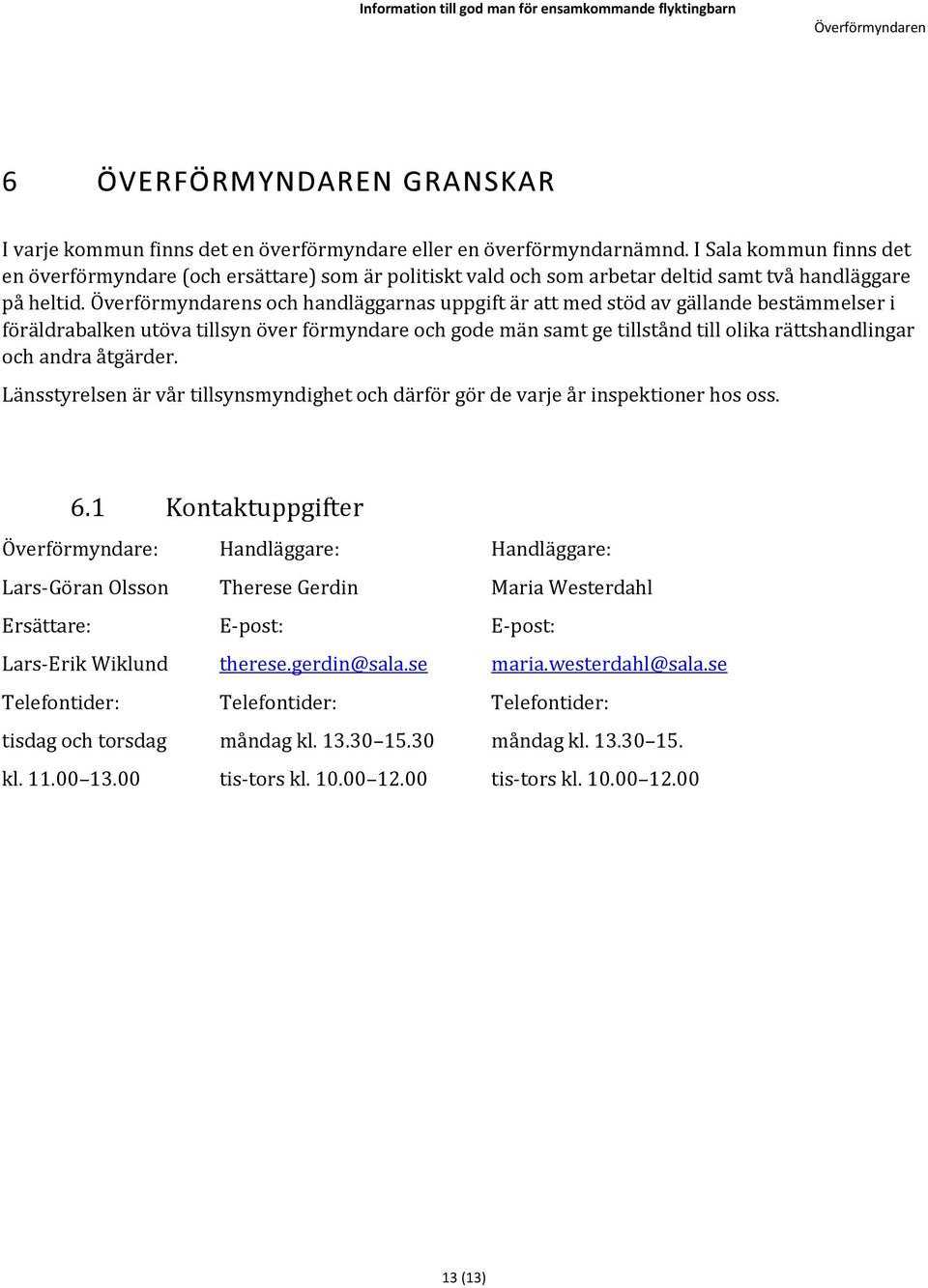 s och handläggarnas uppgift är att med stöd av gällande bestämmelser i föräldrabalken utöva tillsyn över förmyndare och gode män samt ge tillstånd till olika rättshandlingar och andra åtgärder.