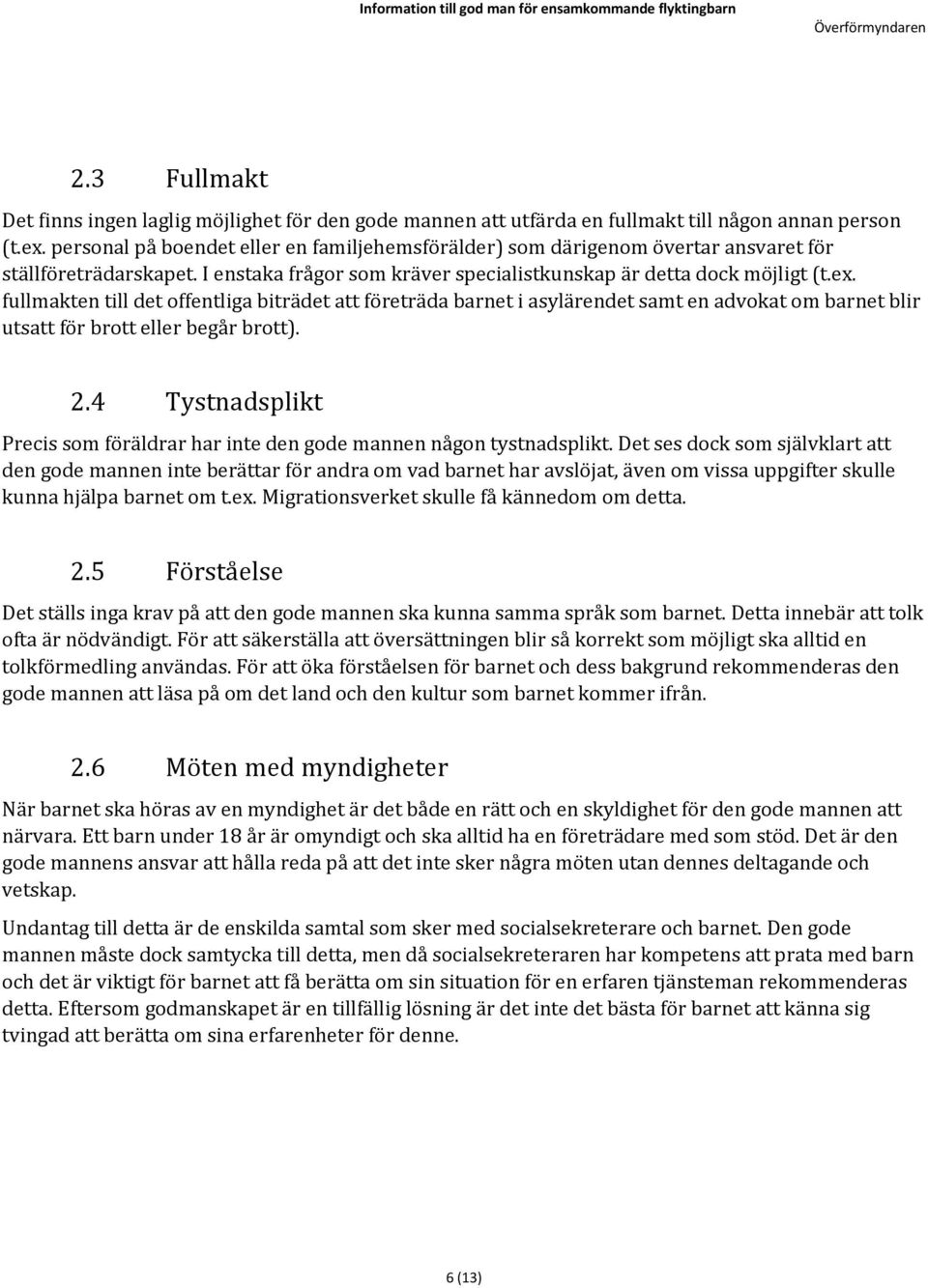 fullmakten till det offentliga biträdet att företräda barnet i asylärendet samt en advokat om barnet blir utsatt för brott eller begår brott). 2.