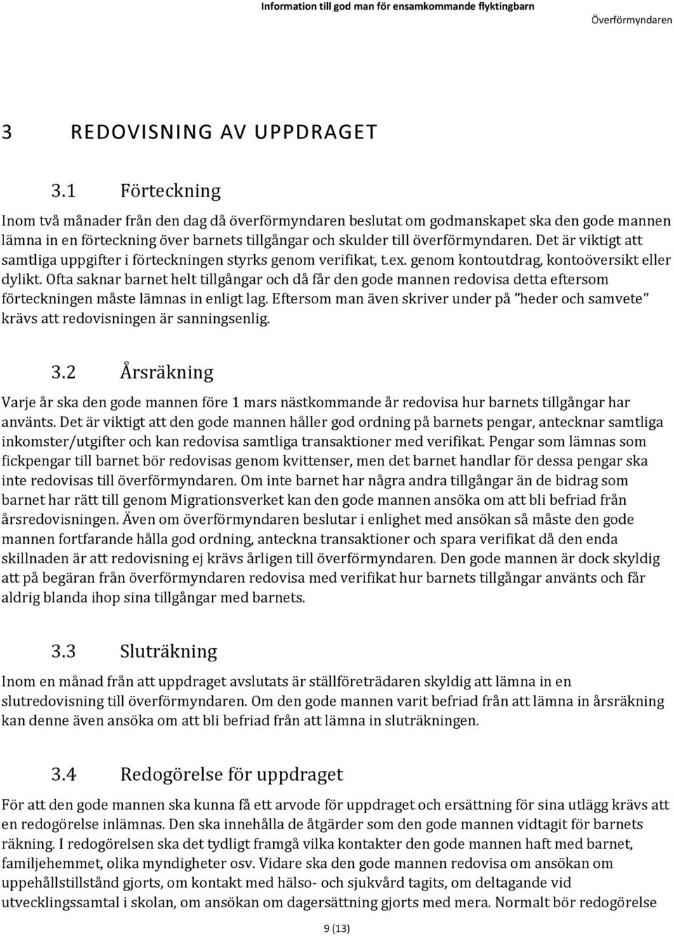 Ofta saknar barnet helt tillgångar och då får den gode mannen redovisa detta eftersom förteckningen måste lämnas in enligt lag.