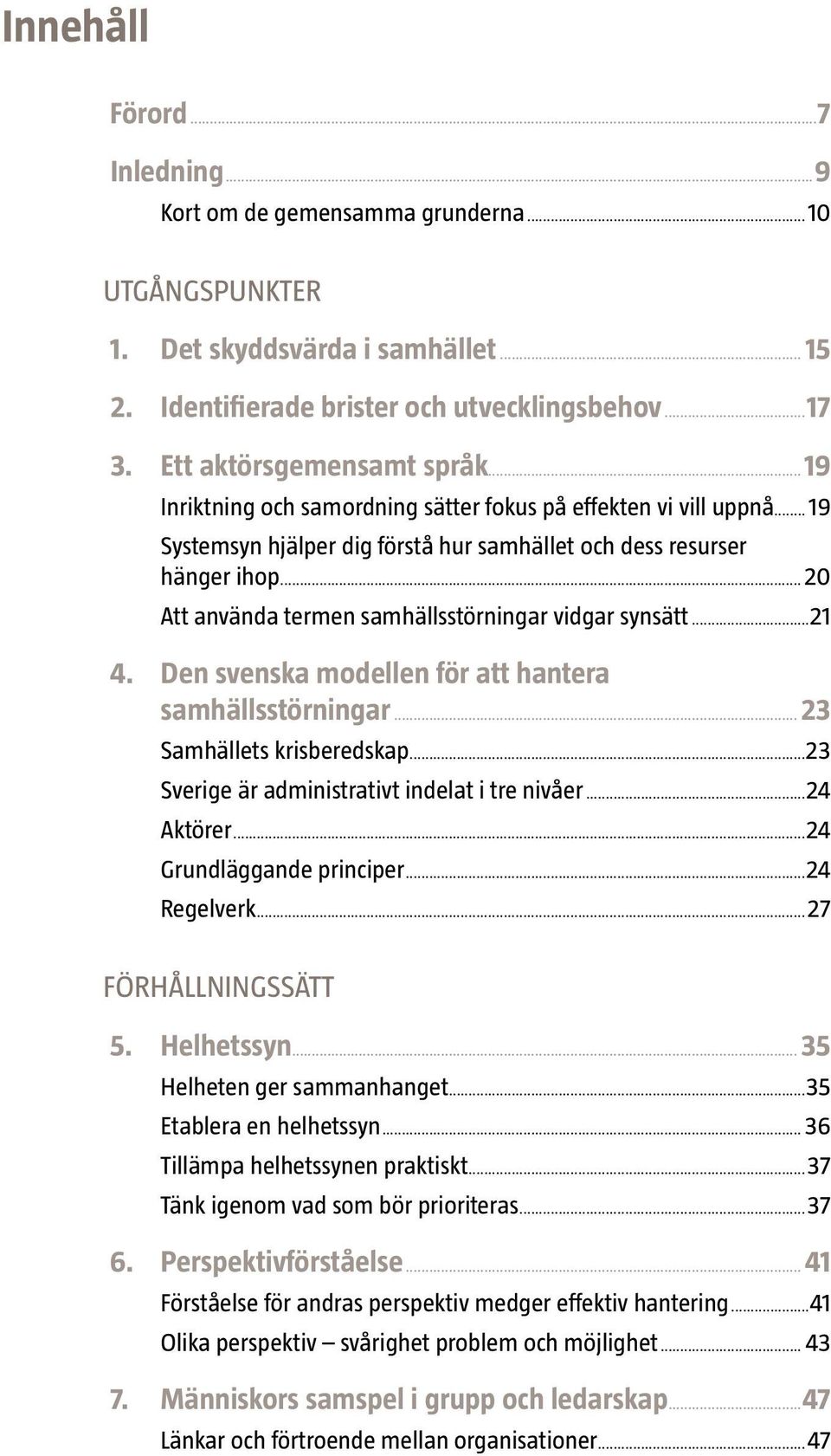 ..20 Att använda termen samhällsstörningar vidgar synsätt...21 4. Den svenska modellen för att hantera samhällsstörningar...23 Samhällets krisberedskap.