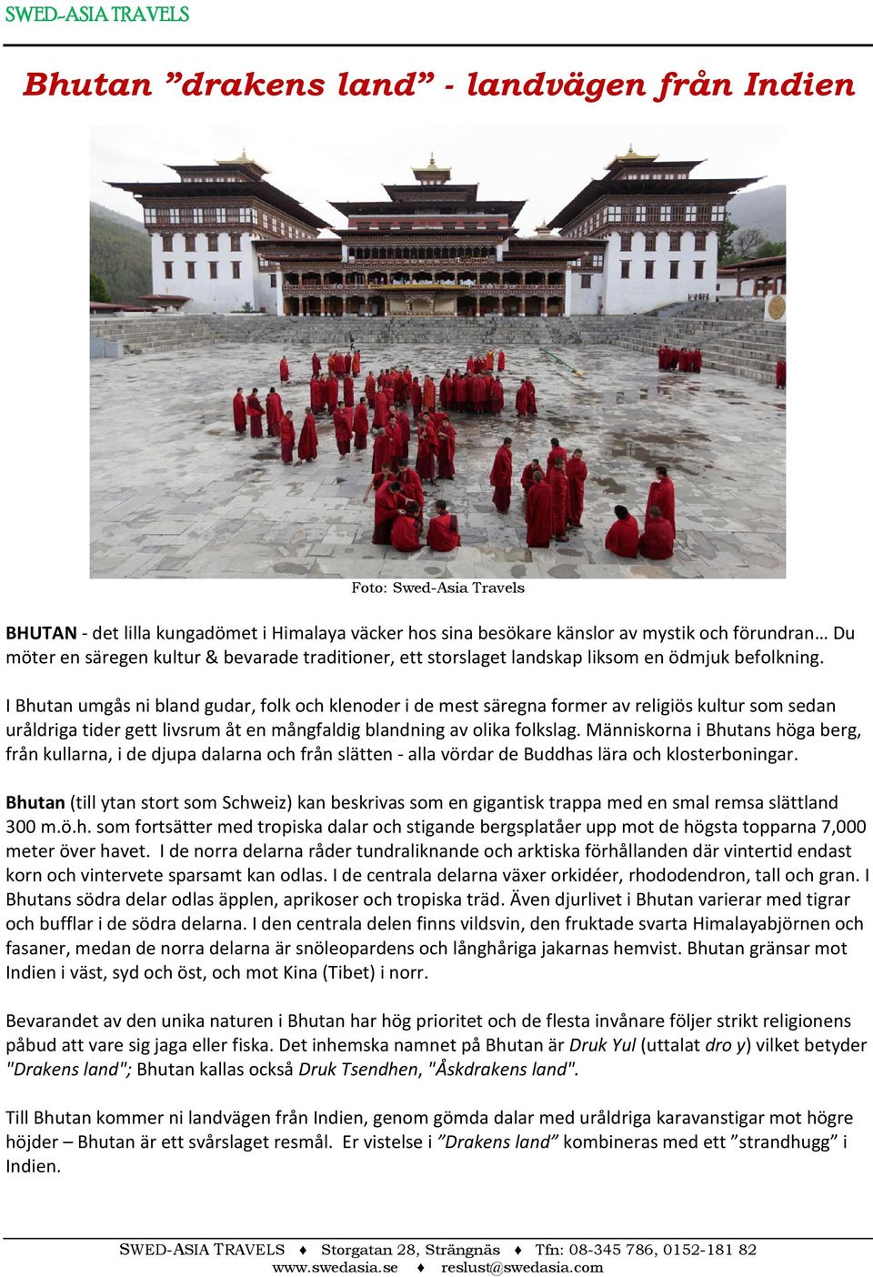 I Bhutan umgås ni bland gudar, folk och klenoder i de mest säregna former av religiös kultur som sedan uråldriga tider gett livsrum åt en mångfaldig blandning av olika folkslag.