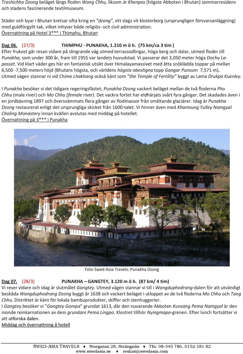 Övernattning på Hotel 3*** i Thimphu, Bhutan Dag 06. (27/3) THIMPHU - PUNAKHA, 1.210 m ö h.
