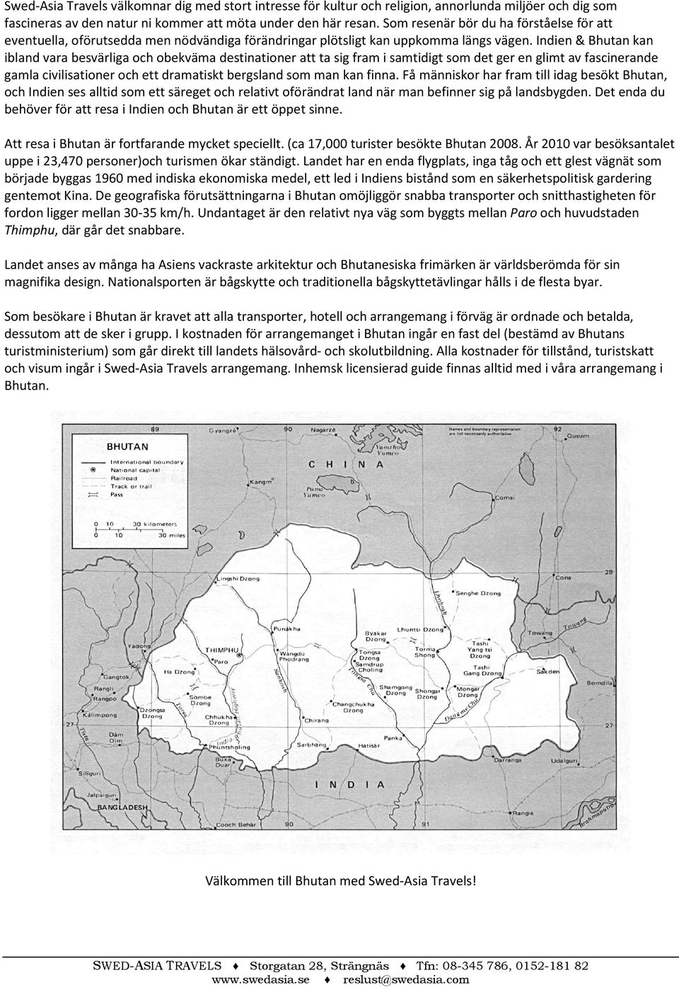 Indien & Bhutan kan ibland vara besvärliga och obekväma destinationer att ta sig fram i samtidigt som det ger en glimt av fascinerande gamla civilisationer och ett dramatiskt bergsland som man kan