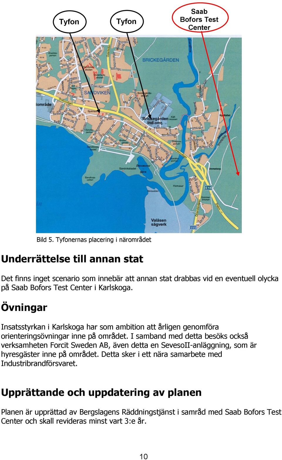 Karlskoga. Övningar Insatsstyrkan i Karlskoga har som ambition att årligen genomföra orienteringsövningar inne på området.