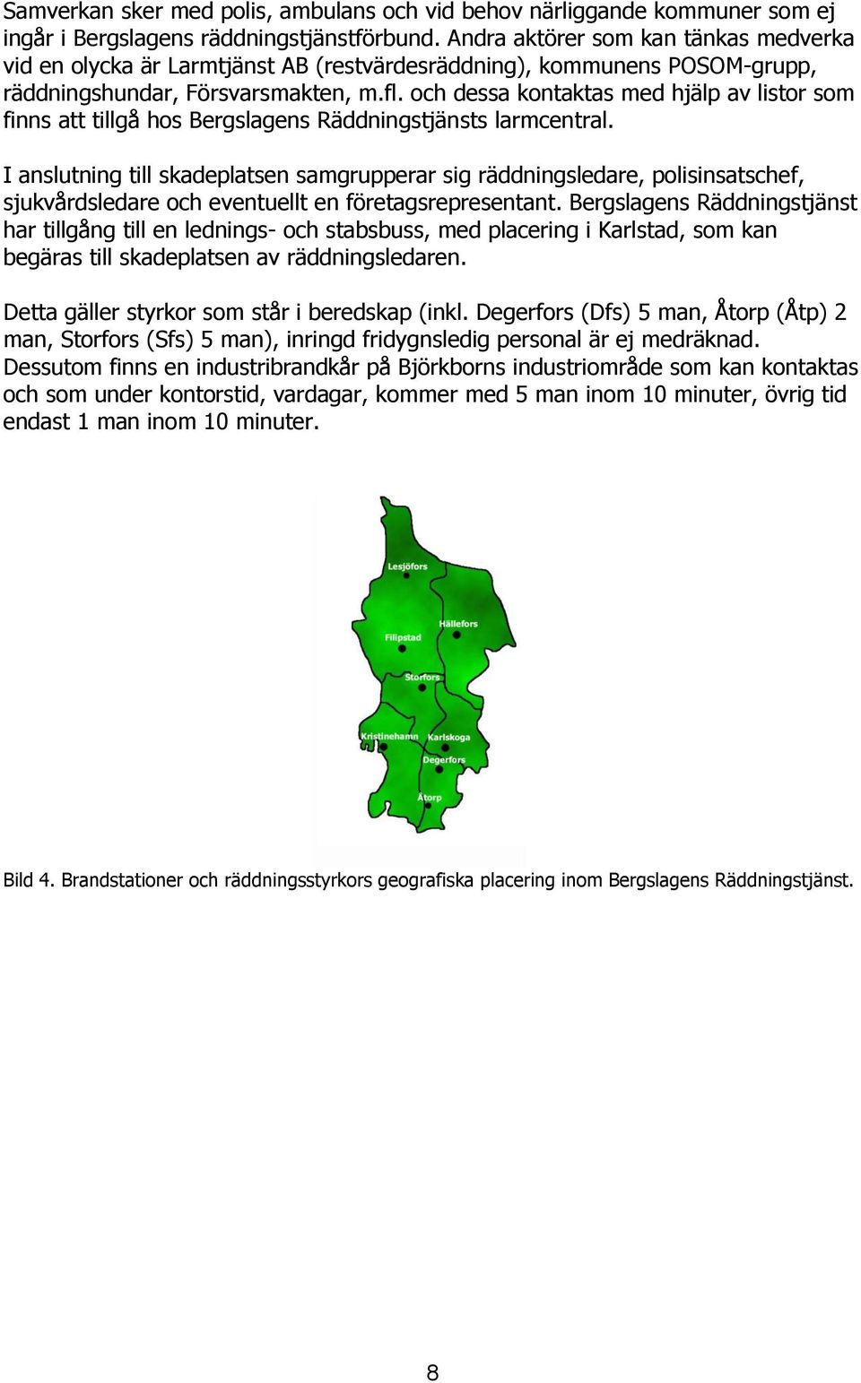 och dessa kontaktas med hjälp av listor som finns att tillgå hos Bergslagens Räddningstjänsts larmcentral.