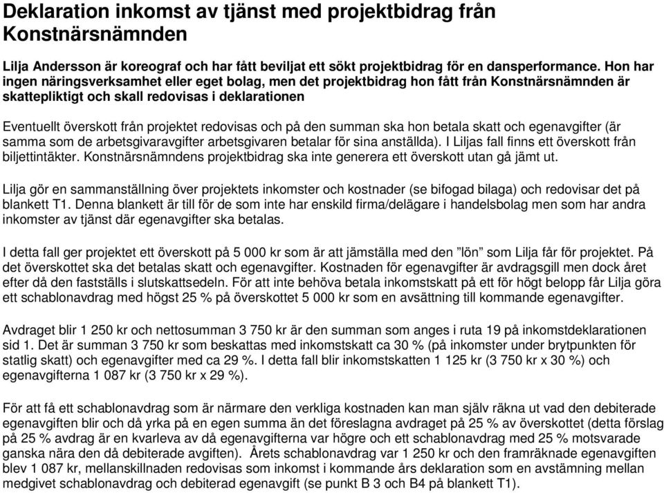 redovisas och på den summan ska hon betala skatt och egenavgifter (är samma som de arbetsgivaravgifter arbetsgivaren betalar för sina anställda).