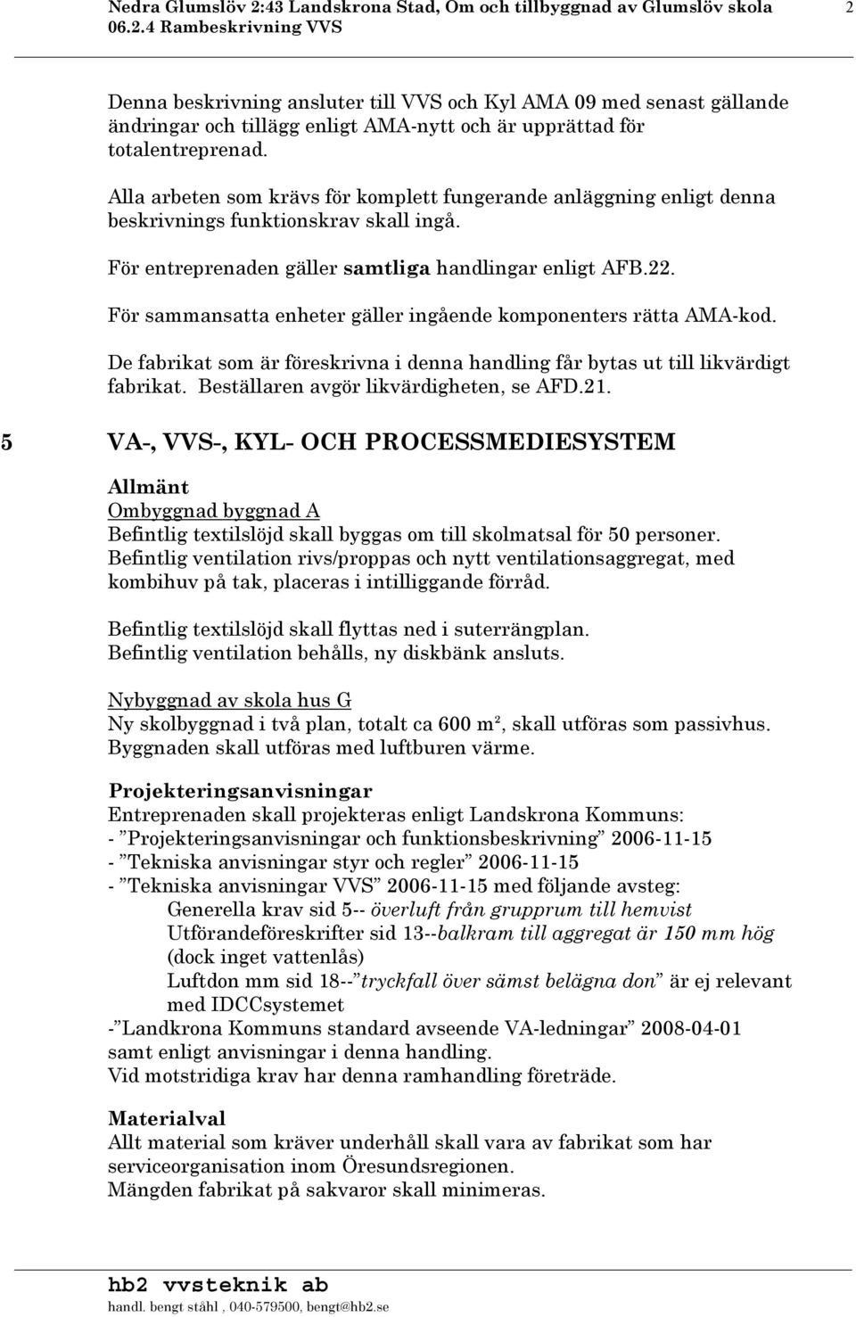 22. För sammansatta enheter gäller ingående komponenters rätta AMA-kod. De fabrikat som är föreskrivna i denna handling får bytas ut till likvärdigt fabrikat. Beställaren avgör likvärdigheten, se AFD.