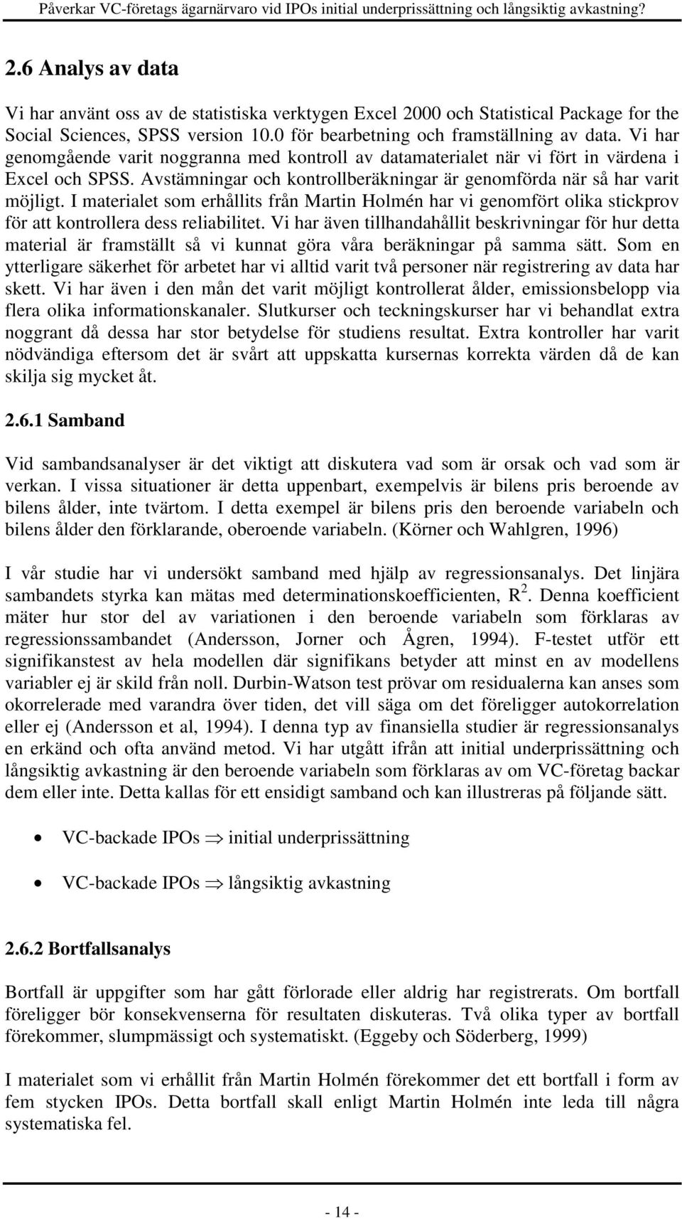 I materialet som erhållits från Martin Holmén har vi genomfört olika stickprov för att kontrollera dess reliabilitet.