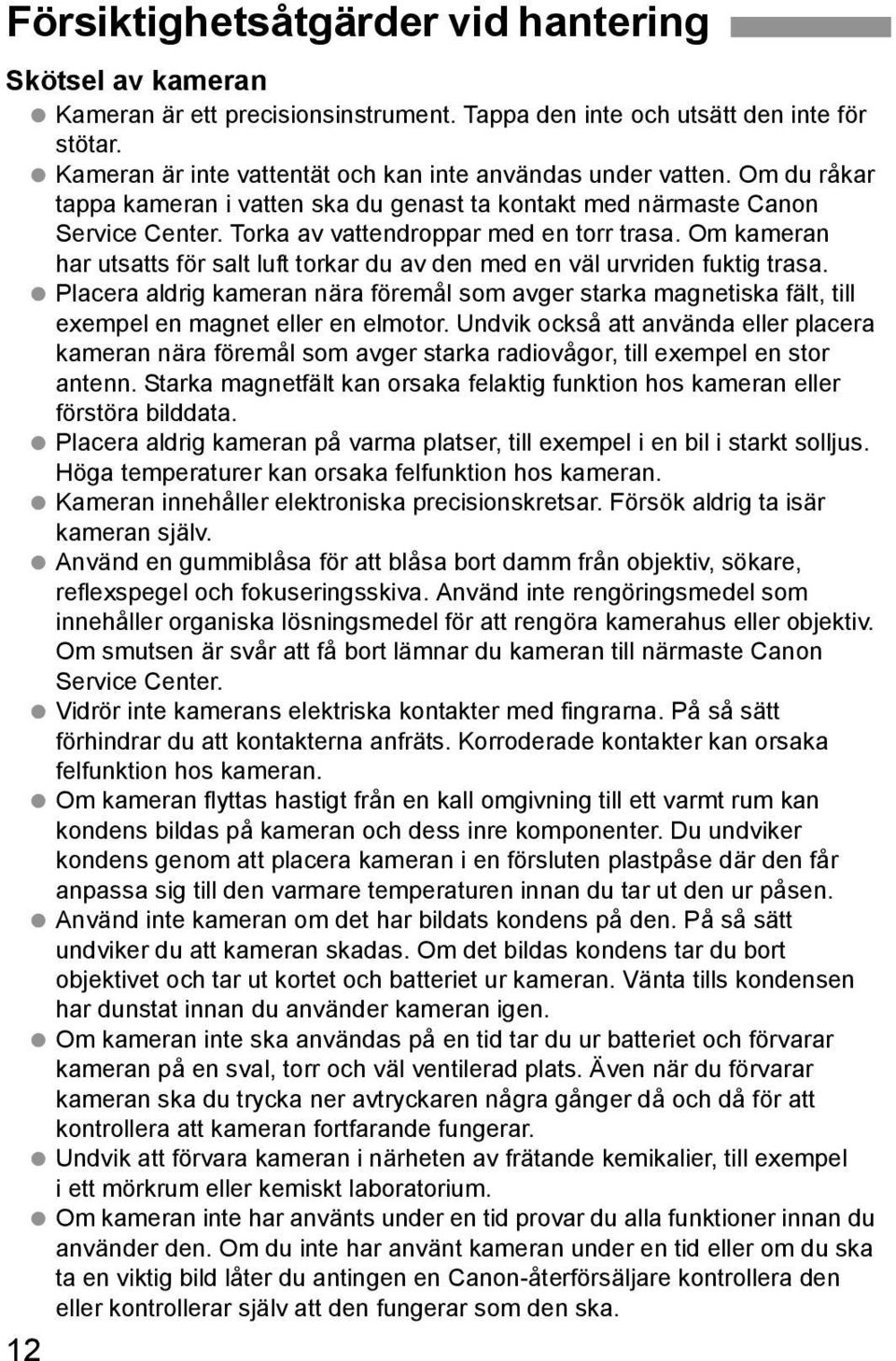 Om ameran har utsatts för salt luft torar du av den med en väl urvriden futig trasa. Placera aldrig ameran nära föremål som avger stara magnetisa fält, till exempel en magnet eller en elmotor.