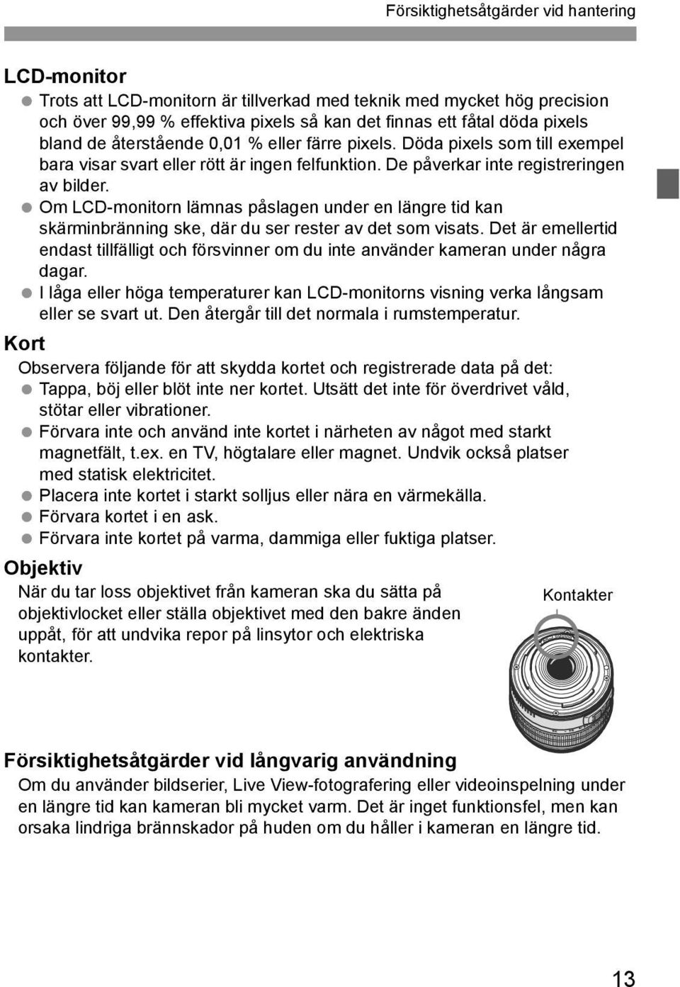 Om LCD-monitorn lämnas påslagen under en längre tid an särminbränning se, där du ser rester av det som visats.