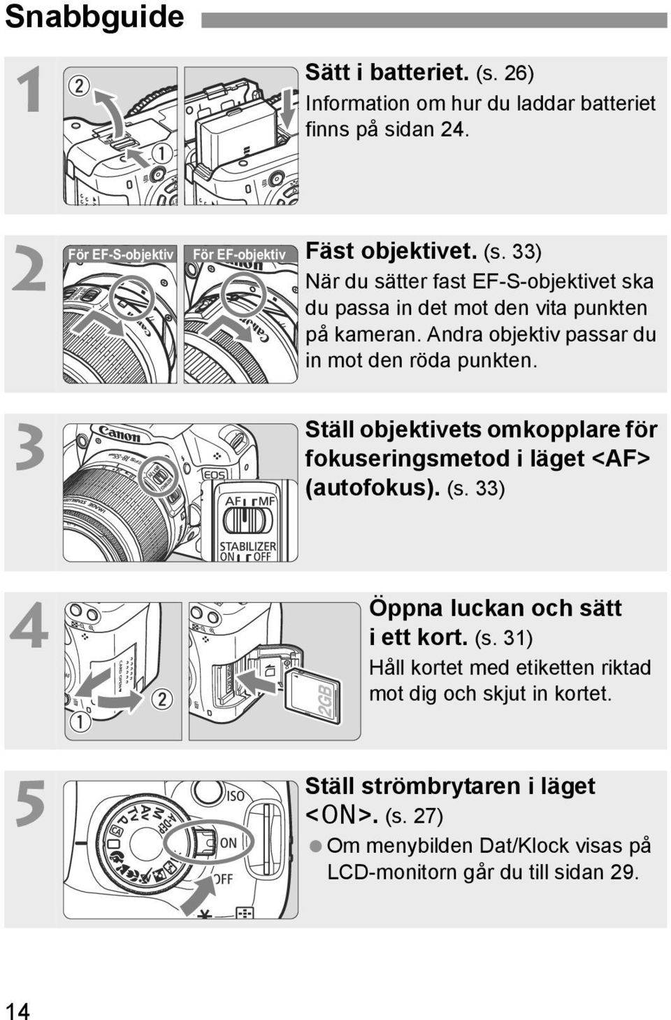 Andra objetiv passar du in mot den röda punten. Ställ objetivets omopplare för fouseringsmetod i läget <AF> (autofous). (s.