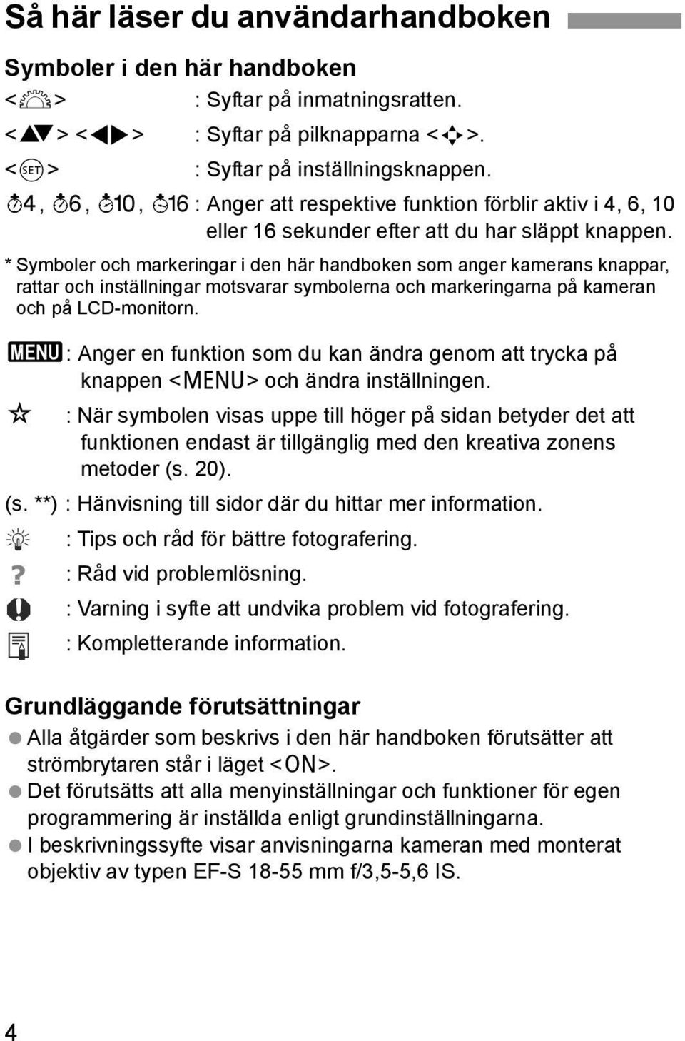 * Symboler och mareringar i den här handboen som anger amerans nappar, rattar och inställningar motsvarar symbolerna och mareringarna på ameran och på LCD-monitorn.