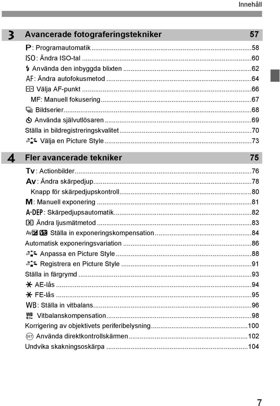 ..78 Knapp för särpedjupsontroll...80 a: Manuell exponering...81 8: Särpedjupsautomati...82 q Ändra ljusmätmetod...83 Oy Ställa in exponeringsompensation...84 Automatis exponeringsvariation.