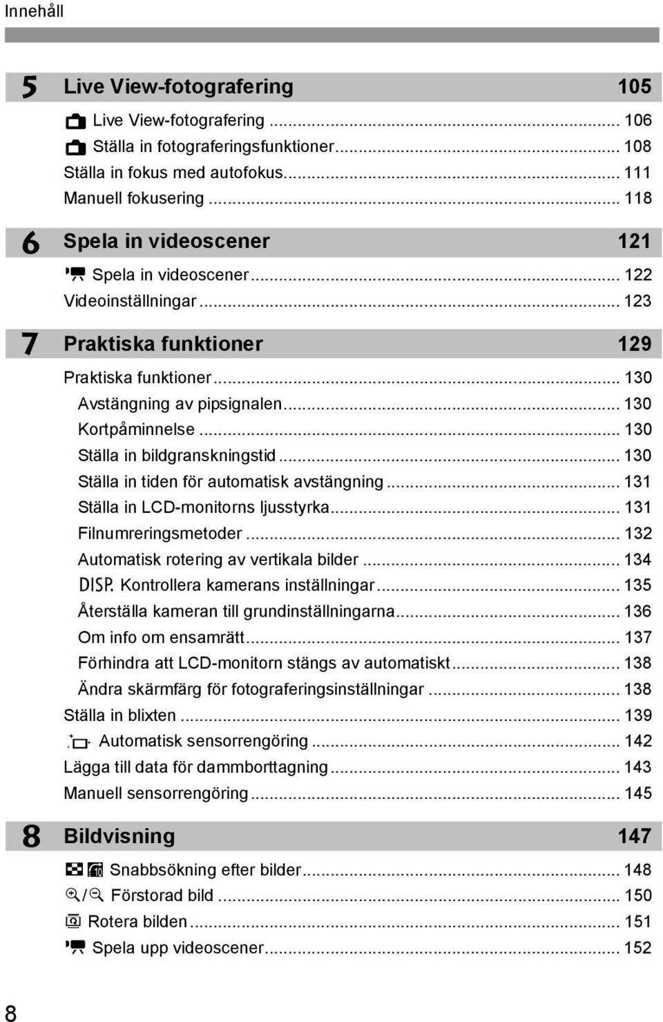 .. 130 Ställa in bildgransningstid... 130 Ställa in tiden för automatis avstängning... 131 Ställa in LCD-monitorns ljusstyra... 131 Filnumreringsmetoder... 132 Automatis rotering av vertiala bilder.