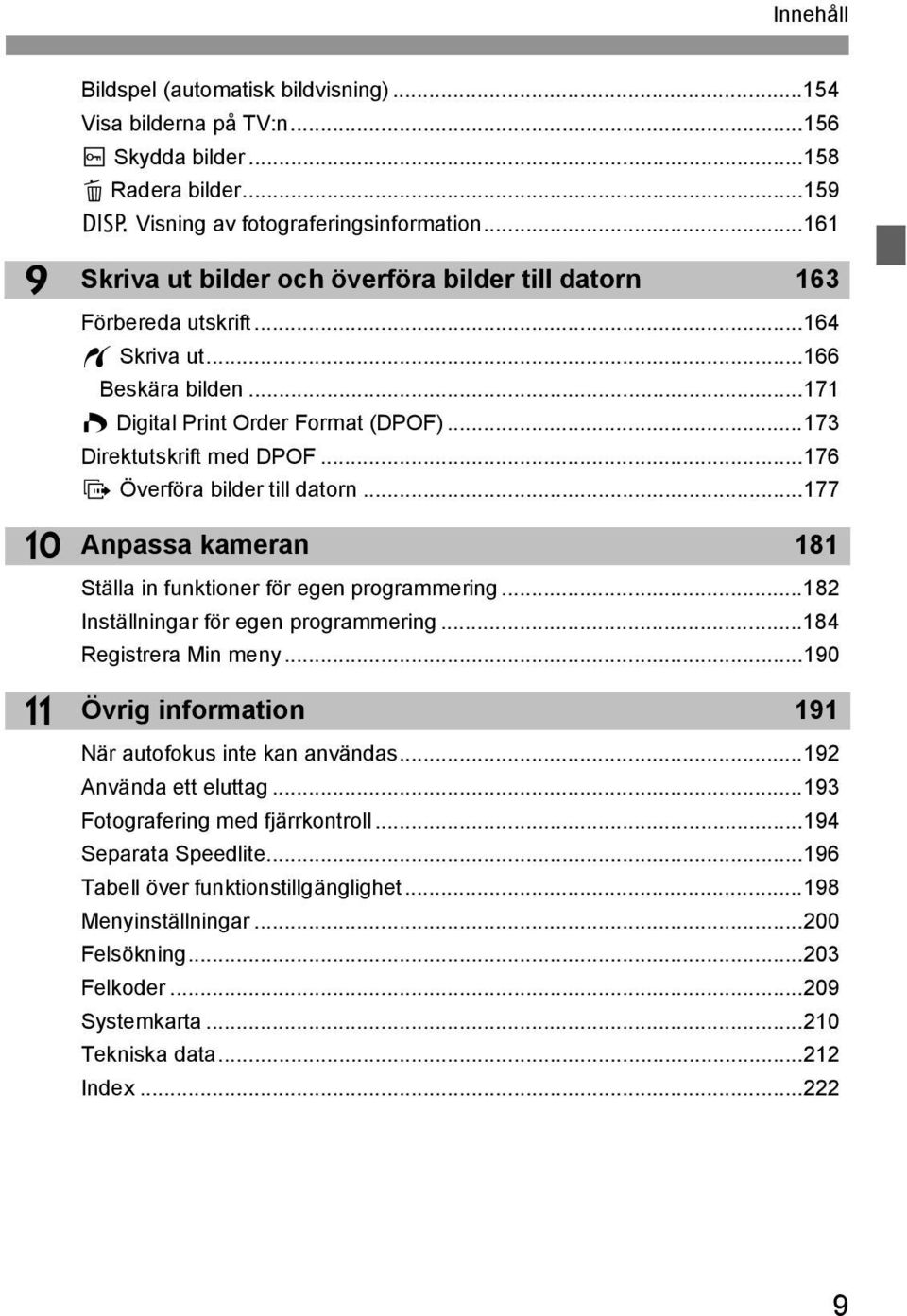..176 d Överföra bilder till datorn...177 Anpassa ameran 181 Ställa in funtioner för egen programmering...182 Inställningar för egen programmering...184 Registrera Min meny.