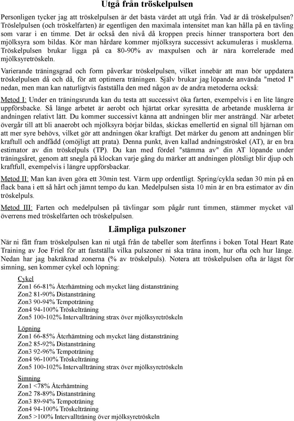 Det är också den nivå då kroppen precis hinner transportera bort den mjölksyra som bildas. Kör man hårdare kommer mjölksyra successivt ackumuleras i musklerna.