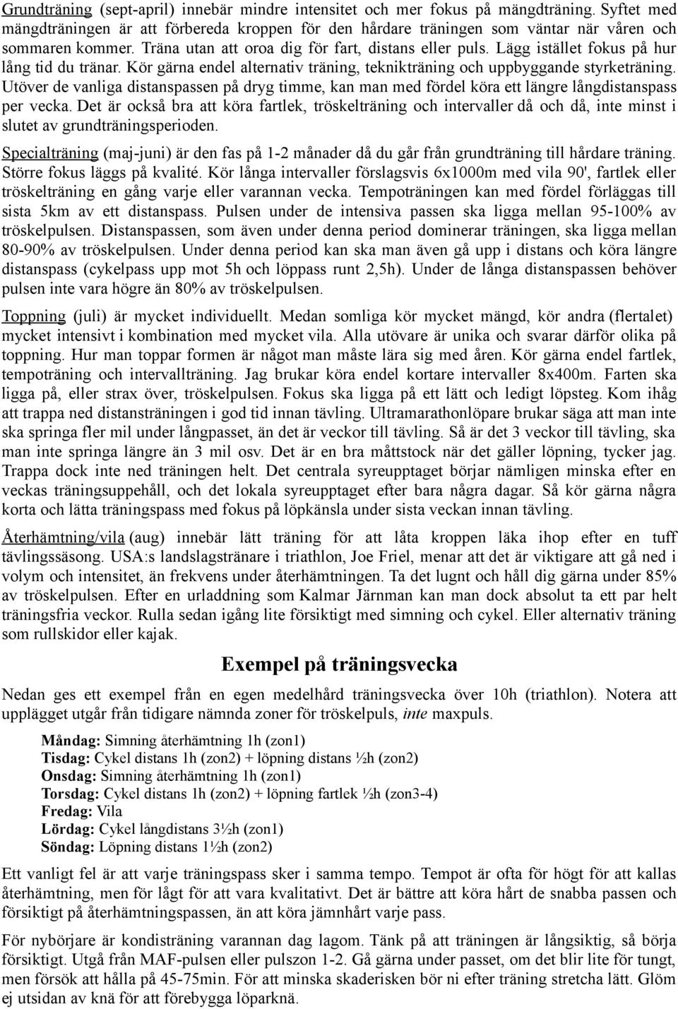Lägg istället fokus på hur lång tid du tränar. Kör gärna endel alternativ träning, teknikträning och uppbyggande styrketräning.