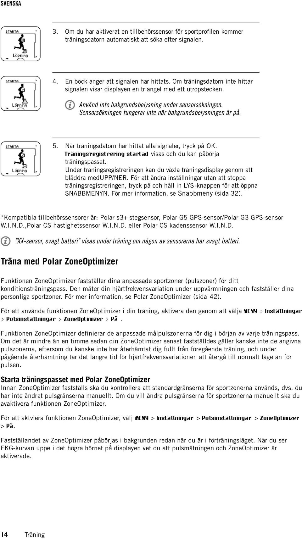 Sensorsökningen fungerar inte när bakgrundsbelysningen är på. 5. När träningsdatorn har hittat alla signaler, tryck på OK. Träningsregistrering startad visas och du kan påbörja träningspasset.