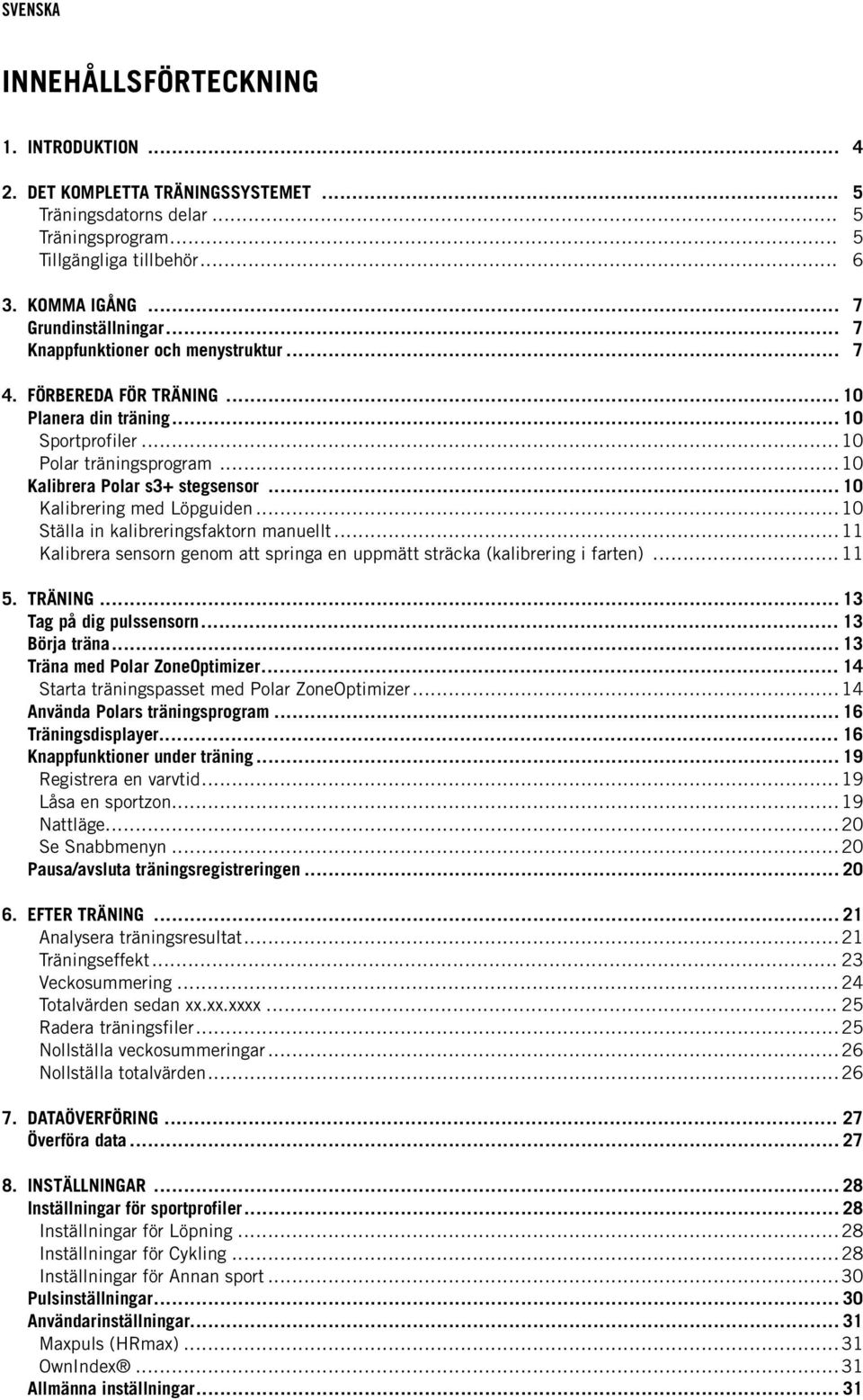 .. 10 Kalibrering med Löpguiden... 10 Ställa in kalibreringsfaktorn manuellt... 11 Kalibrera sensorn genom att springa en uppmätt sträcka (kalibrering i farten)... 11 5. TRÄNING.