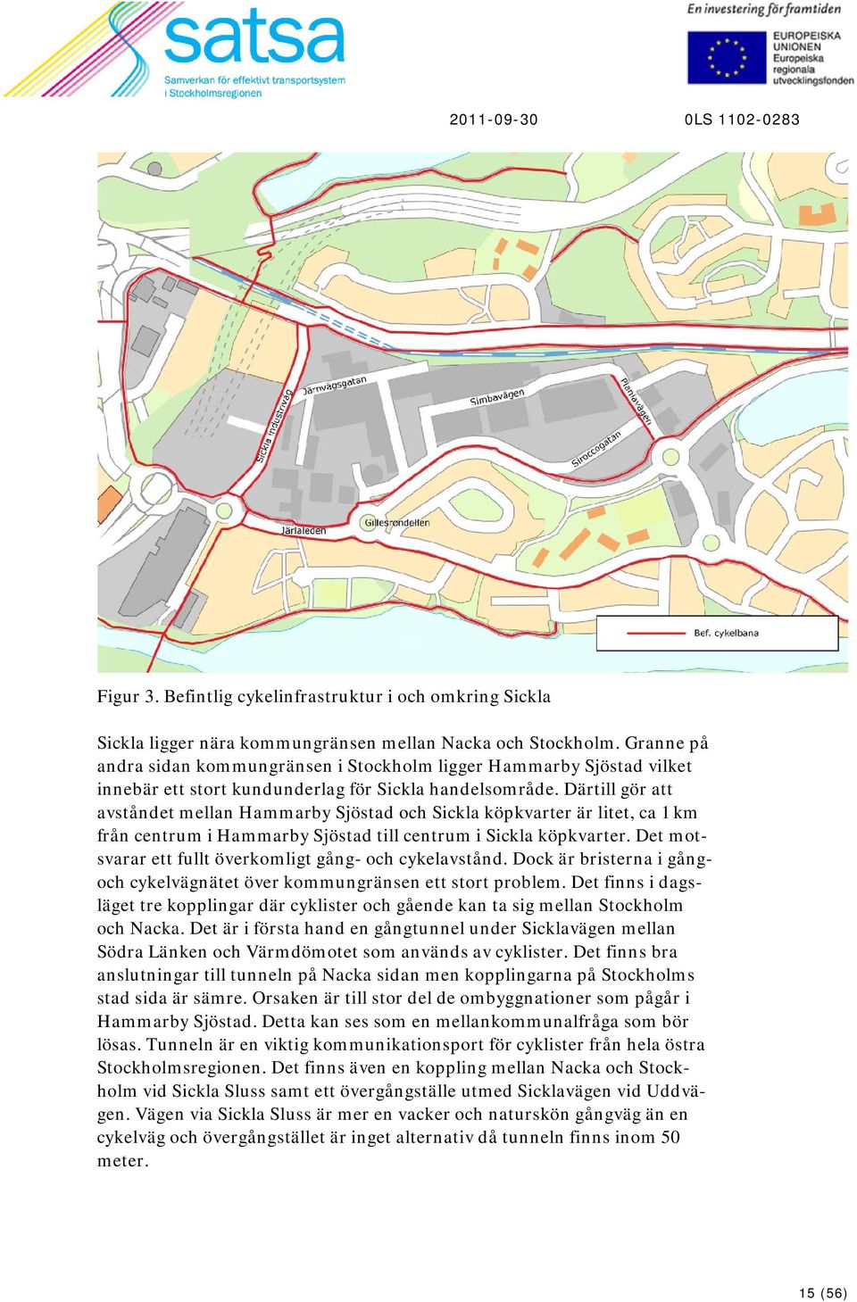 Därtill gör att avståndet mellan Hammarby Sjöstad och Sickla köpkvarter är litet, ca 1 km från centrum i Hammarby Sjöstad till centrum i Sickla köpkvarter.