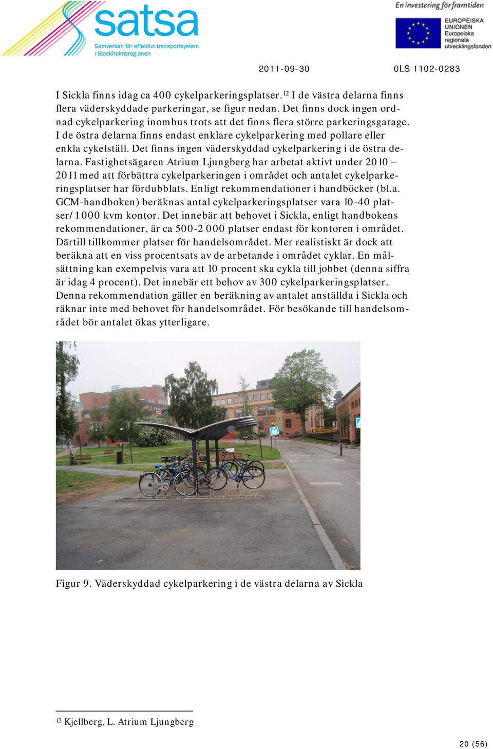 Det finns ingen väderskyddad cykelparkering i de östra delarna.