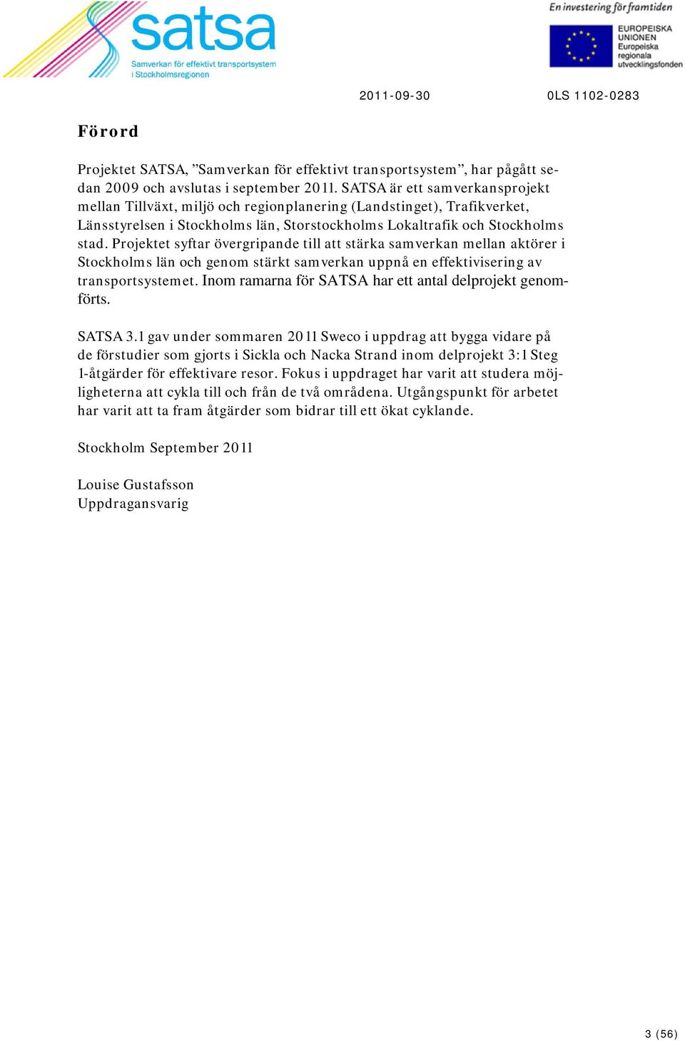 Projektet syftar övergripande till att stärka samverkan mellan aktörer i Stockholms län och genom stärkt samverkan uppnå en effektivisering av transportsystemet.