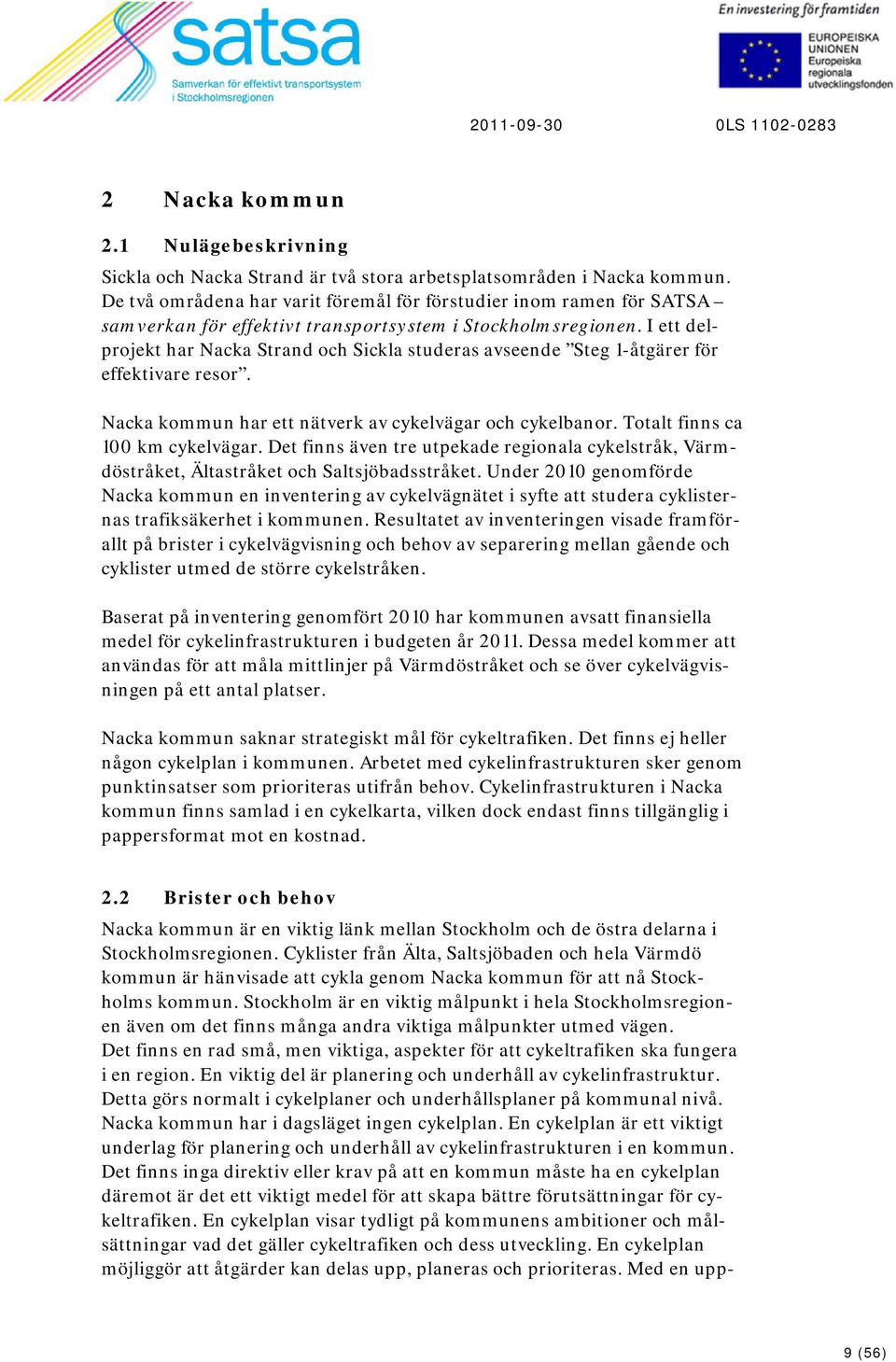 I ett delprojekt har Nacka Strand och Sickla studeras avseende Steg 1-åtgärer för effektivare resor. Nacka kommun har ett nätverk av cykelvägar och cykelbanor. Totalt finns ca 100 km cykelvägar.