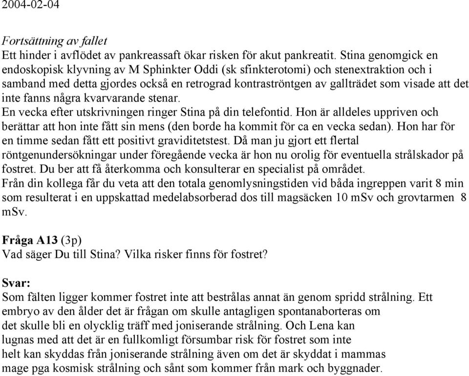 inte fanns några kvarvarande stenar. En vecka efter utskrivningen ringer Stina på din telefontid.