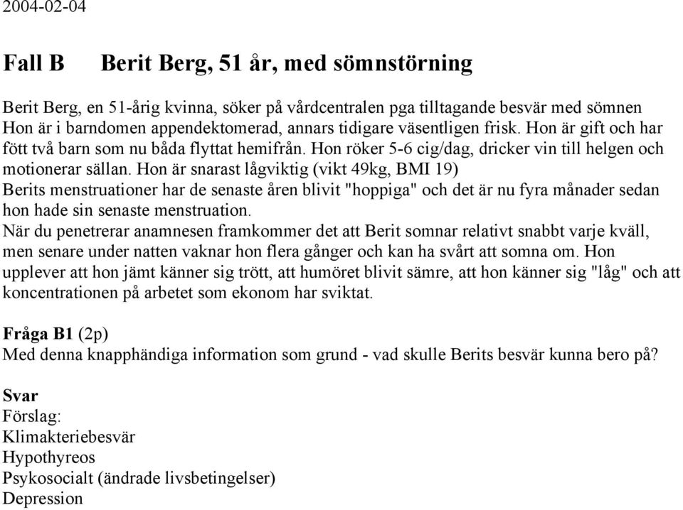 Hon är snarast lågviktig (vikt 49kg, BMI 19) Berits menstruationer har de senaste åren blivit "hoppiga" och det är nu fyra månader sedan hon hade sin senaste menstruation.