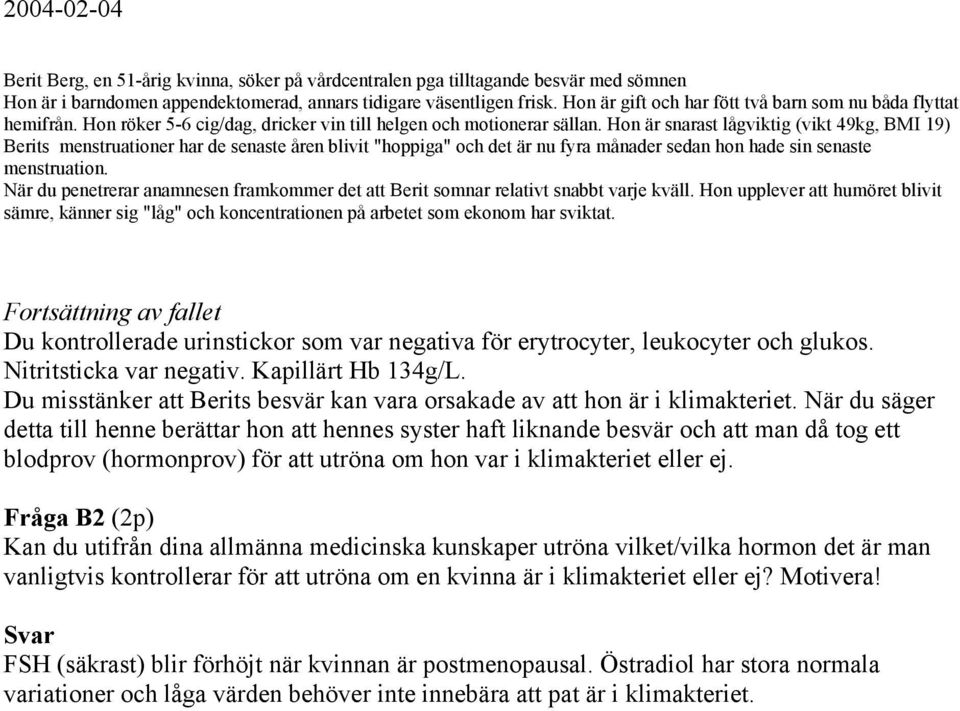 Hon är snarast lågviktig (vikt 49kg, BMI 19) Berits menstruationer har de senaste åren blivit "hoppiga" och det är nu fyra månader sedan hon hade sin senaste menstruation.