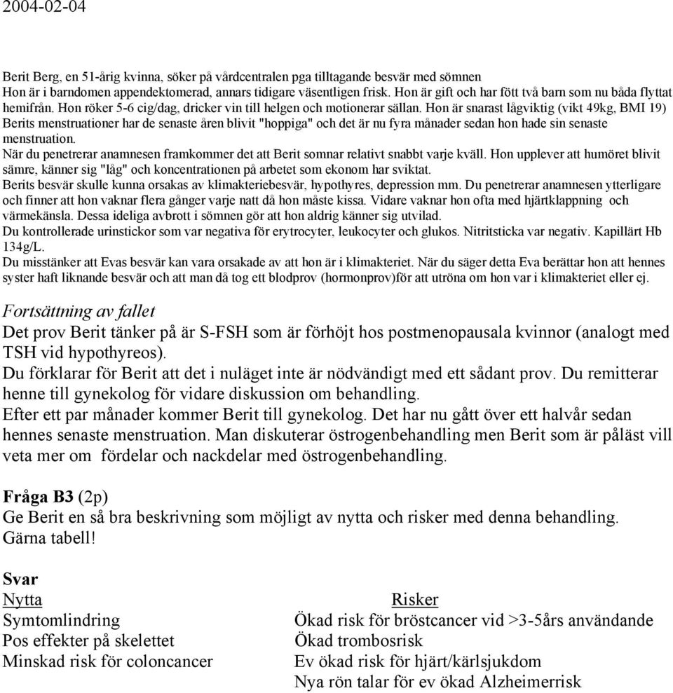 Hon är snarast lågviktig (vikt 49kg, BMI 19) Berits menstruationer har de senaste åren blivit "hoppiga" och det är nu fyra månader sedan hon hade sin senaste menstruation.