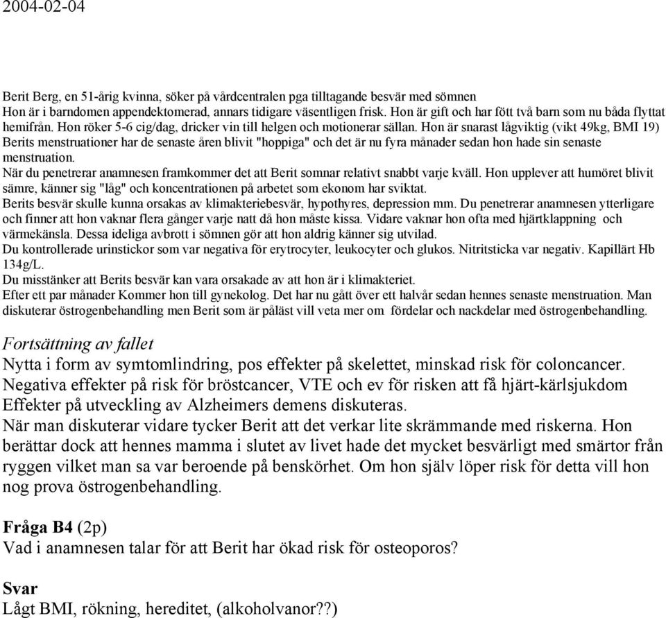 Hon är snarast lågviktig (vikt 49kg, BMI 19) Berits menstruationer har de senaste åren blivit "hoppiga" och det är nu fyra månader sedan hon hade sin senaste menstruation.