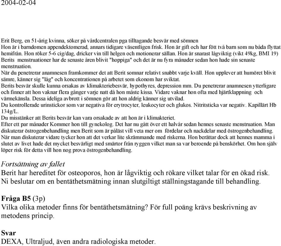 Hon är snarast lågviktig (vikt 49kg, BMI 19) Berits menstruationer har de senaste åren blivit "hoppiga" och det är nu fyra månader sedan hon hade sin senaste menstruation.
